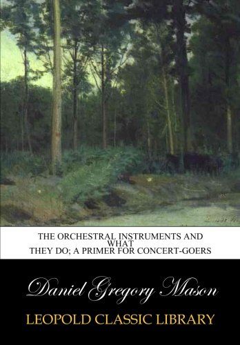 The orchestral instruments and what they do; a primer for concert-goers