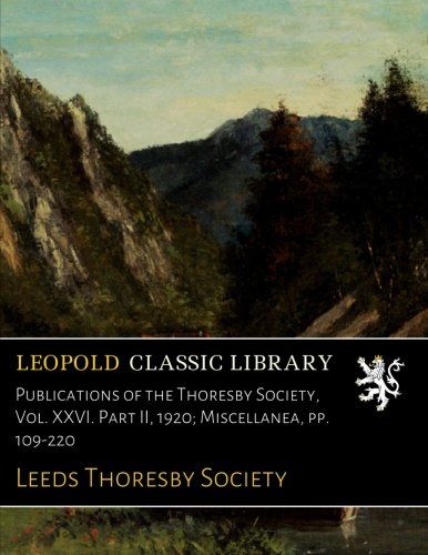 Publications of the Thoresby Society, Vol. XXVI. Part II, 1920; Miscellanea, pp. 109-220