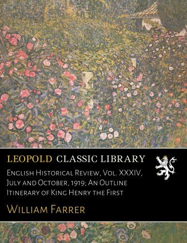 English Historical Review, Vol. XXXIV, July and October, 1919; An Outline Itinerary of King Henry the First