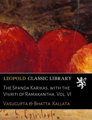 The Spanda Karikas, with the Vivriti of Ramakantha. Vol. VI