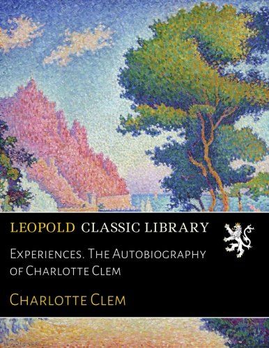 Experiences. The Autobiography of Charlotte Clem