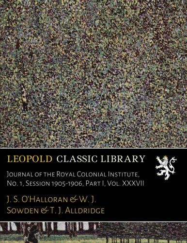 Journal of the Royal Colonial Institute, No. 1, Session 1905-1906, Part I, Vol. XXXVII