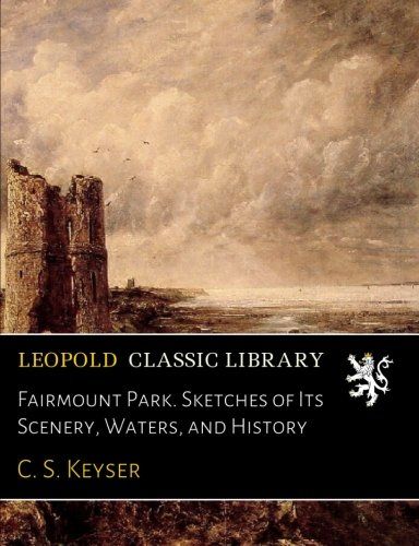 Fairmount Park. Sketches of Its Scenery, Waters, and History