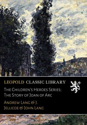 The Children's Heroes Series; The Story of Joan of Arc