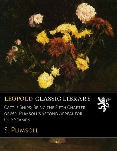 Cattle Ships; Being the Fifth Chapter of Mr. Plimsoll's Second Appeal for Our Seamen