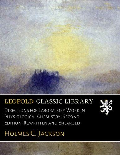 Directions for Laboratory Work in Physiological Chemistry. Second  Edition, Rewritten and Enlarged
