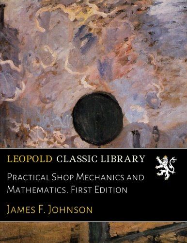 Practical Shop Mechanics and Mathematics. First Edition