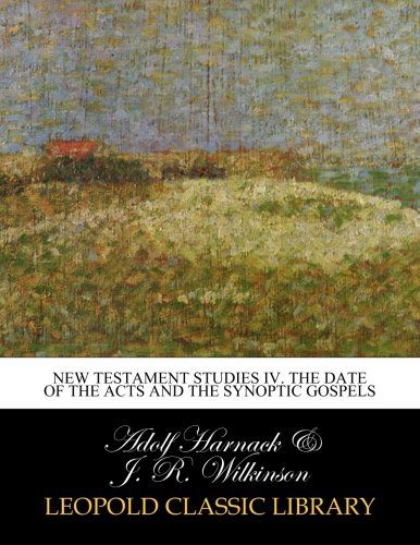 New Testament studies IV. The date of the Acts and the synoptic gospels