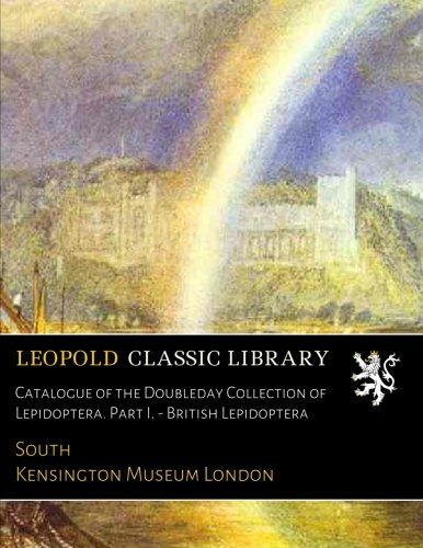 Catalogue of the Doubleday Collection of Lepidoptera. Part I. - British Lepidoptera