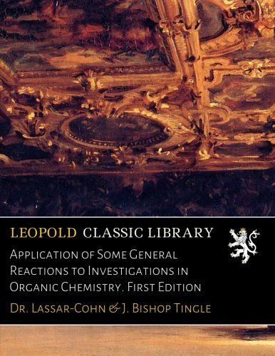 Application of Some General Reactions to Investigations in Organic Chemistry. First Edition