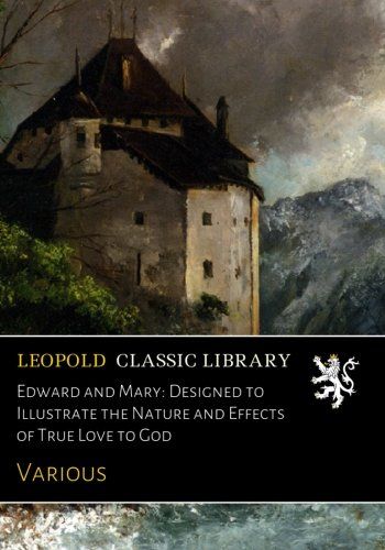 Edward and Mary: Designed to Illustrate the Nature and Effects of True Love to God