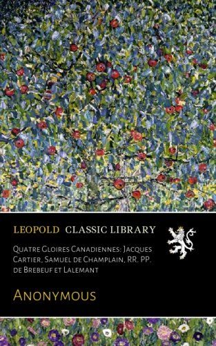 Quatre Gloires Canadiennes: Jacques Cartier, Samuel de Champlain, RR. PP. de Brebeuf et Lalemant (French Edition)
