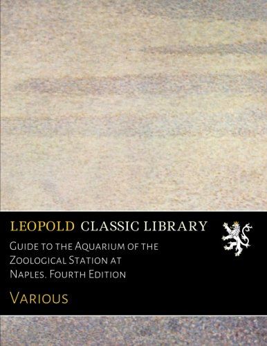 Guide to the Aquarium of the Zoological Station at Naples. Fourth Edition