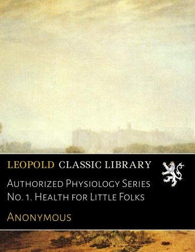 Authorized Physiology Series No. 1. Health for Little Folks