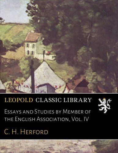 Essays and Studies by Member of the English Association, Vol. IV