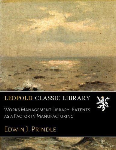 Works Management Library; Patents as a Factor in Manufacturing