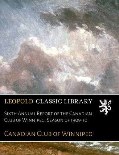 Sixth Annual Report of the Canadian Club of Winnipeg. Season of 1909-10