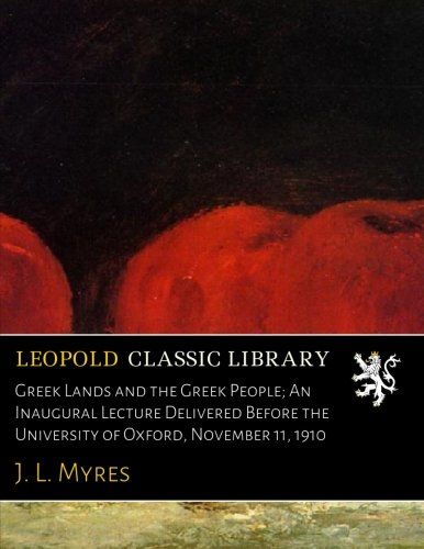 Greek Lands and the Greek People; An Inaugural Lecture Delivered Before the University of Oxford, November 11, 1910