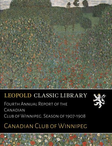 Fourth Annual Report of the Canadian Club of Winnipeg. Season of 1907-1908