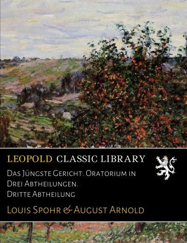 Das Jüngste Gericht. Oratorium in Drei Abtheilungen. Dritte Abtheilung (German Edition)