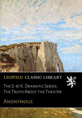 The S. & K. Dramatic Series; The Truth About the Theater