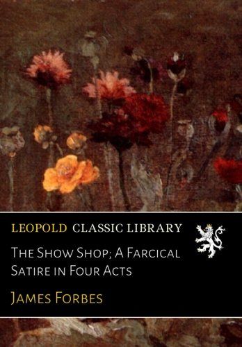 The Show Shop; A Farcical Satire in Four Acts