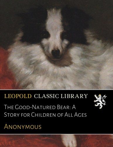 The Good-Natured Bear: A Story for Children of All Ages