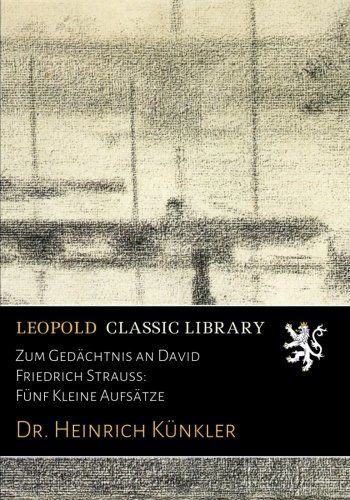 Zum Gedächtnis an David Friedrich Strauss: Fünf Kleine Aufsätze (German Edition)