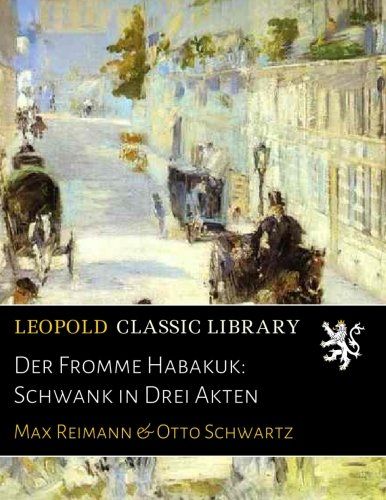 Der Fromme Habakuk: Schwank in Drei Akten (German Edition)
