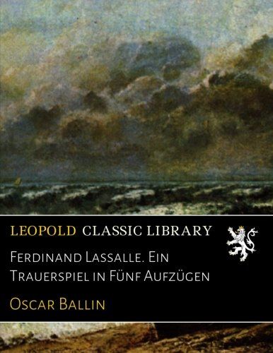 Ferdinand Lassalle. Ein Trauerspiel in Fünf Aufzügen (German Edition)