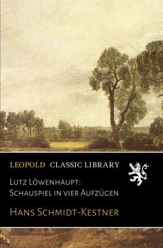 Lutz Löwenhaupt: Schauspiel in vier Aufzügen (German Edition)