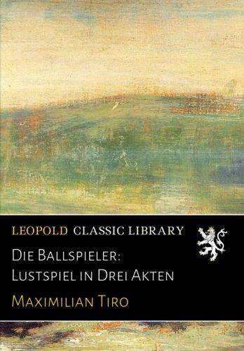 Die Ballspieler: Lustspiel in Drei Akten (German Edition)