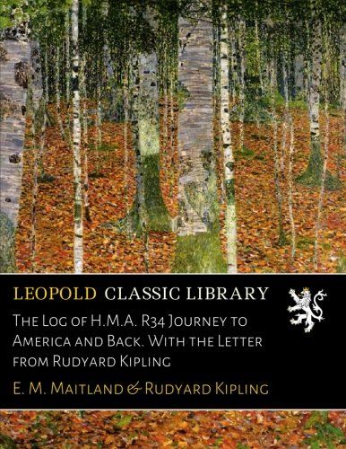 The Log of H.M.A. R34 Journey to America and Back. With the Letter from Rudyard Kipling
