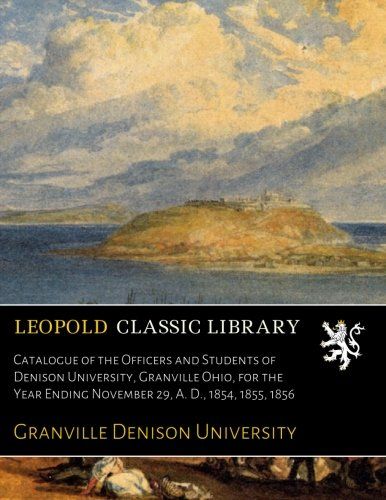 Catalogue of the Officers and Students of Denison University, Granville Ohio, for the Year Ending November 29, A. D., 1854, 1855, 1856