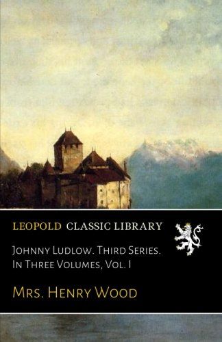 Johnny Ludlow. Third Series. In Three Volumes, Vol. I