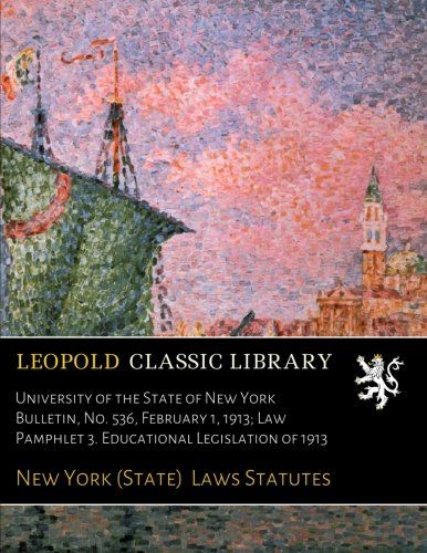 University of the State of New York Bulletin, No. 536, February 1, 1913; Law Pamphlet 3. Educational Legislation of 1913