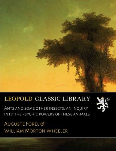 Ants and some other insects; an inquiry into the psychic powers of these animals
