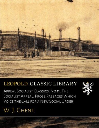 Appeal Socialist Classics. No 11. The Socialist Appeal. Prose Passages Which Voice the Call for a New Social Order