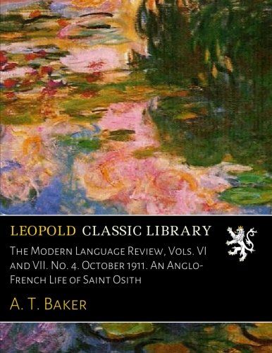 The Modern Language Review, Vols. VI and VII. No. 4. October 1911. An Anglo-French Life of Saint Osith