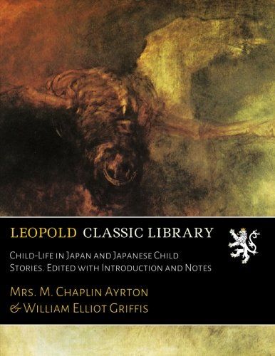 Child-Life in Japan and Japanese Child Stories. Edited with Introduction and Notes