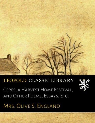 Ceres, a Harvest Home Festival, and Other Poems, Essays, Etc.