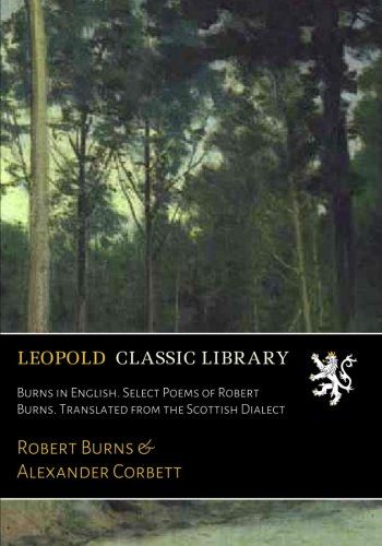 Burns in English. Select Poems of Robert Burns. Translated from the Scottish Dialect