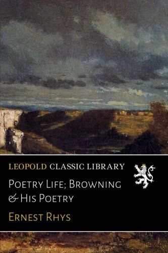 Poetry Life; Browning & His Poetry