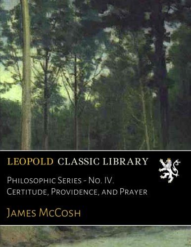 Philosophic Series - No. IV. Certitude, Providence, and Prayer