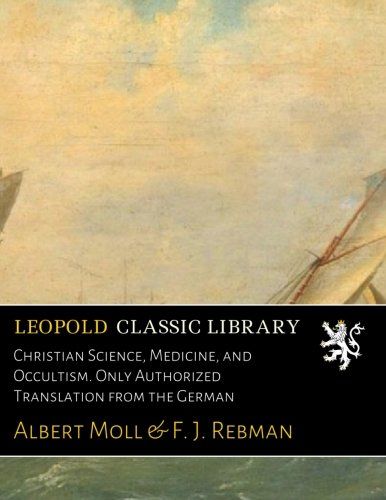 Christian Science, Medicine, and Occultism. Only Authorized Translation from the German