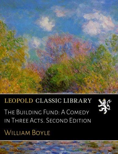 The Building Fund: A Comedy in Three Acts. Second Edition