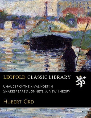 Chaucer & the Rival Poet in Shakespeare's Sonnets; A New Theory