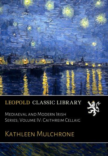 Mediaeval and Modern Irish Series; Volume IV: Caithreim Cellaig