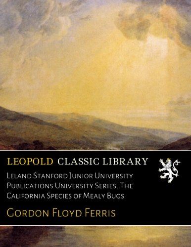 Leland Stanford Junior University Publications University Series. The California Species of Mealy Bugs