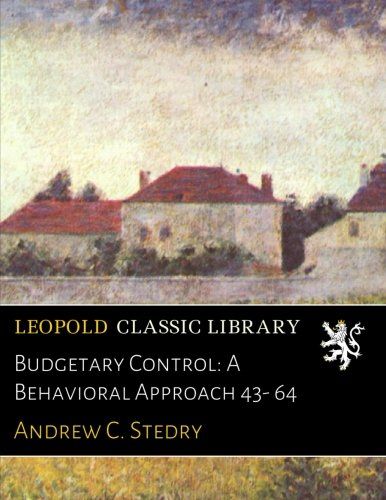 Budgetary Control: A Behavioral Approach 43- 64